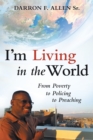 I'M Living in the World : From Poverty to Policing to Preaching - eBook