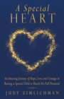 A Special Heart : An Amazing Journey of Hope, Love, and Courage in Raising a Special Child to Reach His Full Potential - eBook
