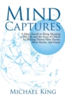 Mind Captures : A Man's Search to Bring Meaning to His Life and the Lives of Others by Writing Ninety-Nine Poems, Short Stories, and Essays - Book