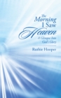 The Morning I Saw Heaven : A Glimpse into God'S Glory - eBook