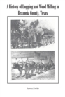 A History of Logging and Wood Milling in Brazoria County, Texas - Book