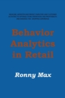 Behavior Analytics in Retail : Measure, Monitor and Predict Employee and Customer Activities to Optimize Store Operations and Profitability, and Enhance the Shopping Experience - Book