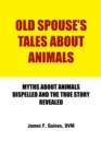 Old Spouse's Tales About Animals : Myths About Animals Dispelled and the True Story Revealed - eBook