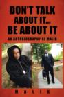Don't Talk about It...Be about It : An Autobiography of Malik - Book