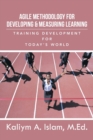 Agile Methodology for Developing & Measuring Learning : Training Development for Today's World - Book