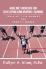 Agile Methodology for Developing & Measuring Learning : Training Development for Today'S World - eBook
