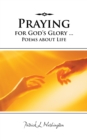 Praying for God's Glory ... Poems About Life - eBook