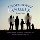 Undercover Angels : Utilizing Spirituality as a Resource to Help Children Cope with Their Experience in Foster Care - eBook