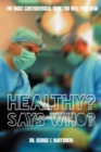 Healthy? Says Who? : The Most Controversial Book You Will Ever Read - eBook