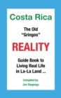 Costa Rica the Old "Gringos" Reality : Guide Book to Living Real Life in La-La Land ... - eBook