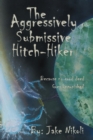The Aggressively Submissive Hitch-Hiker : Because No Good Deed Goes Unpunished - eBook