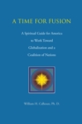 A Time for Fusion : A Spiritual Guide for America to Work Toward Globalization and a Coalition of Nations - eBook