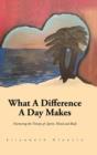 What a Difference a Day Makes : Nurturing the Trinity Of: Spirit, Mind and Body - Book