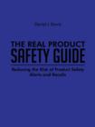 The Real Product Safety Guide : Reducing the Risk of Product Safety Alerts and Recalls - Book