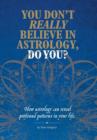 You Don't Really Believe in Astrology, Do You? : How Astrology Reveals Profound Patterns in Your Life - Book