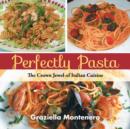 Perfectly Pasta : The Crown Jewel of Italian Cuisine - Book