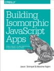 Building Isomorphic JavaScript Apps : From Concept to Implementation to Real-World Solutions - eBook