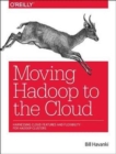 Moving Hadoop in the Cloud : Harnessing Cloud Features and Flexibility for Hadoop Clusters - Book