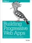 Building Progressive Web Apps : Bringing the Power of Native to the Browser - eBook