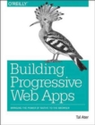 Building Progressive Web Apps : Bringing the power of native to the browser - Book