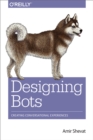 Designing Bots : Creating Conversational Experiences - eBook