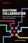 Mastering Collaboration : Make Working Together Less Painful and More Productive - eBook