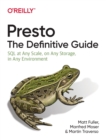 Presto: The Definitive Guide : SQL at Any Scale, On Any Storage, In Any Environment - Book