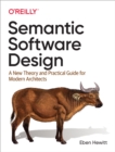 Semantic Software Design : A New Theory and Practical Guide for Modern Architects - eBook