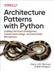 Architecture Patterns with Python : Enabling Test-Driven Development, Domain-Driven Design, and Event-Driven Microservices - eBook