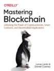 Mastering Blockchain : Unlocking the Power of Cryptocurrencies, Smart Contracts, and Decentralized Applications - Book