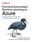 Practical Automated Machine Learning on Azure : Using Azure Machine Learning to Quickly Build AI Solutions - Book