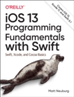 iOS 13 Programming Fundamentals with Swift : Swift, Xcode, and Cocoa Basics - Book
