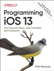 Programming iOS 13 : Dive Deep into Views, View Controllers, and Frameworks - Book