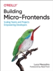 Building Micro-Frontends : Scaling Teams and Projects Empowering Developers - Book