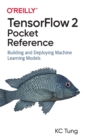 TensorFlow 2 Pocket Reference : Building and Deploying Machine Learning Models - Book