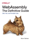 WebAssembly - The Definitive Guide : Safe, Fast, and Portable Code - Book