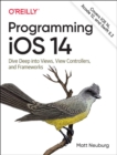 Programming iOS 14 : Dive Deep into Views, View Controllers, and Frameworks - Book