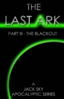 The Last Ark : Part III - The Blackout: A story of the survival of Christ's Church during His coming Tribulation - Book
