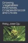 Growing Vegetables : Artichokes, Crosnes, Broccoli and Chives - Book