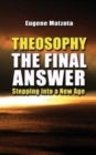 Theosophy, The Final Answer : Stepping Into a New Age - Book