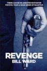 Revenge : There can be no greater motivator for evil than a huge sense of injustice! - Book