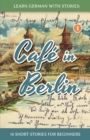 Learn German With Stories : Cafe in Berlin - 10 Short Stories For Beginners - Book