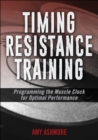 Timing Resistance Training : Programming the Muscle Clock for Optimal Performance - Book