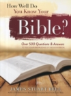 How Well Do You Know Your Bible? : Over 500 Questions and Answers to Test Your Knowledge of the Good Book - Book
