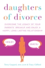 Daughters of Divorce : Overcome the Legacy of Your Parents' Breakup and Enjoy a Happy, Long-Lasting Relationship - eBook