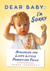 Dear Baby: I'm Sorry : Apologies for Life's Little Parenting Fails - Book