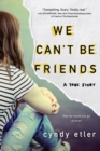 We Can't Be Friends : A True Story - eBook