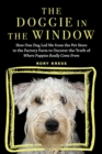 The Doggie in the Window : How One Dog Led Me from the Pet Store to the Factory Farm to Uncover the Truth of Where Puppies Really Come From - eBook