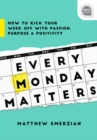 Every Monday Matters : How to Kick Your Week Off with Passion, Purpose, and Positivity - eBook