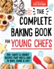 The Complete Baking Book for Young Chefs : 100+ Sweet and Savory Recipes That You'll Love to Bake, Share and Eat! - Book